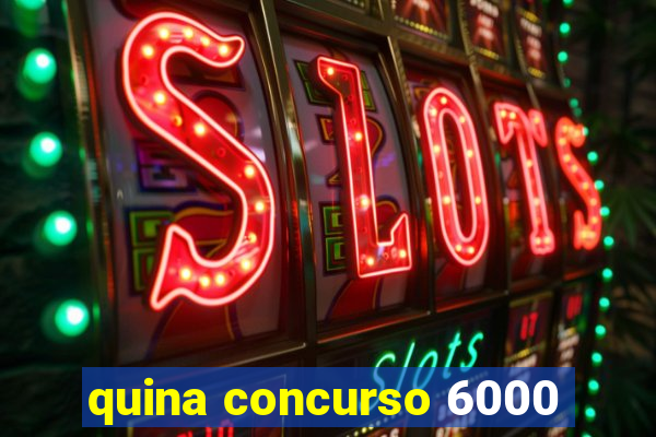 quina concurso 6000